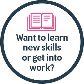 Want to learn new skills or get into work?